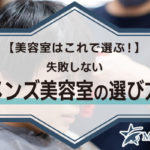 【美容室はこれで選ぶ！】失敗しないメンズ美容室の選び方