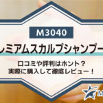 M3040プレミアムスカルプシャンプーの口コミや評判はホント？実際に購入して徹底レビュー！