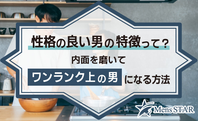 性格の良い男の特徴って？内面を磨いてワンランク上の男になる方法