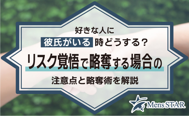 好きな人に彼氏がいる時どうする？リスク覚悟で略奪する場合の注意点と略奪術を解説