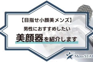 【目指せ小顔美メンズ】男性におすすめしたい美顔器ランキングBEST10