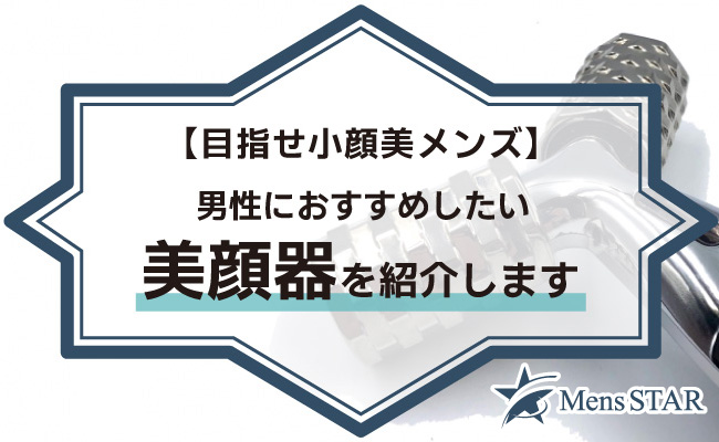 【目指せ小顔美メンズ】男性におすすめしたい美顔器ランキングBEST10