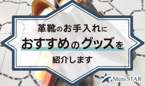 革靴のお手入れにおすすめグッズを紹介！簡単3ステップで見栄えと寿命をUPしよう！