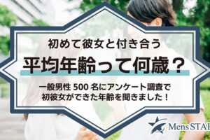 初めて彼女と付き合う平均年齢って何歳？一般男性500名にアンケート調査で初彼女ができた年齢を聞きました！